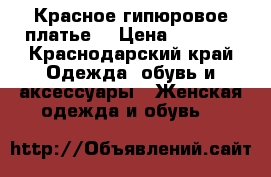 Красное гипюровое платье  › Цена ­ 2 100 - Краснодарский край Одежда, обувь и аксессуары » Женская одежда и обувь   